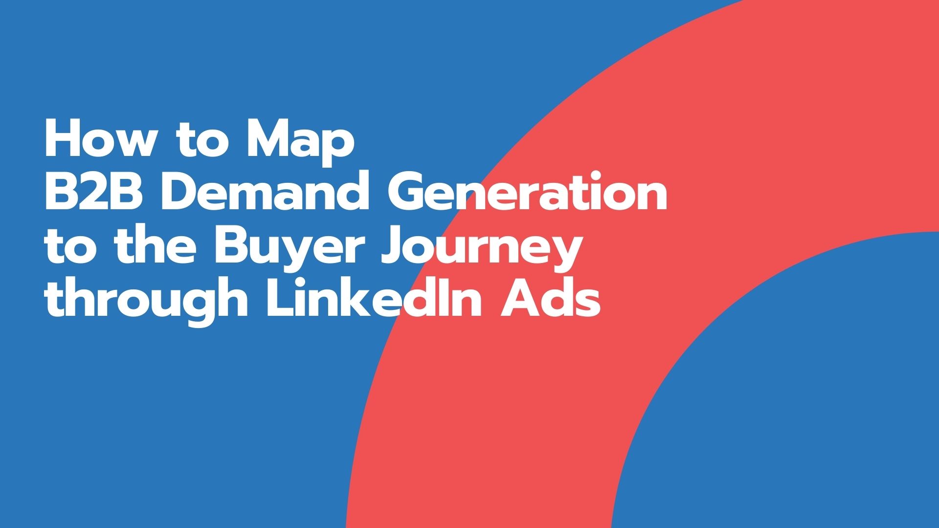 Map B2b Demand Generation To The Buyer Journey Through Linkedin Ads Map B2b Demand Generation To The Buyer Journey Through Linkedin Ads